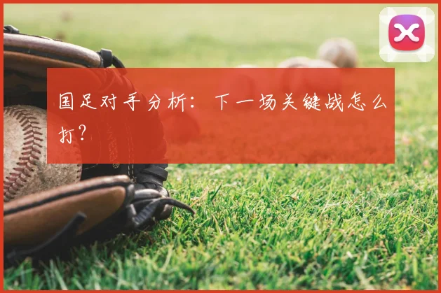 国足对手分析：下一场关键战怎么打？