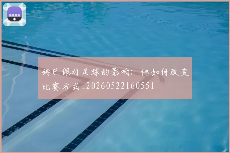 姆巴佩对足球的影响：他如何改变比赛方式_20260522160551