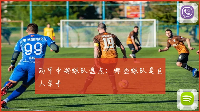 西甲中游球队盘点:哪些球队是巨人杀手