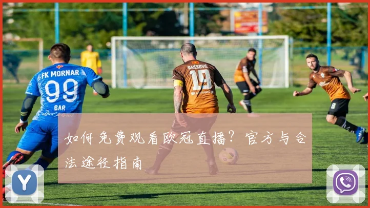 如何免费观看欧冠直播?官方与合法途径指南