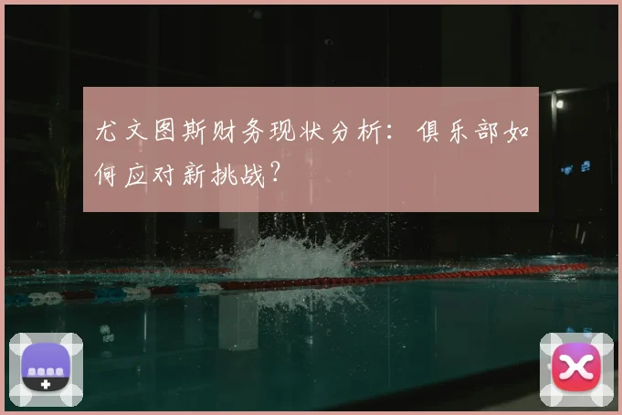 尤文图斯财务现状分析：俱乐部如何应对新挑战？