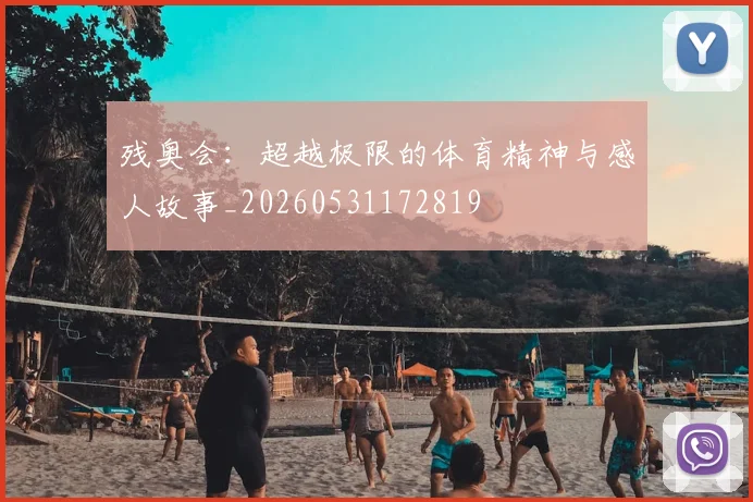 残奥会：超越极限的体育精神与感人故事_20260531172819