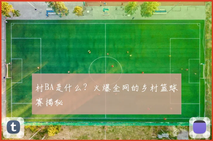村BA是什么？火爆全网的乡村篮球赛揭秘