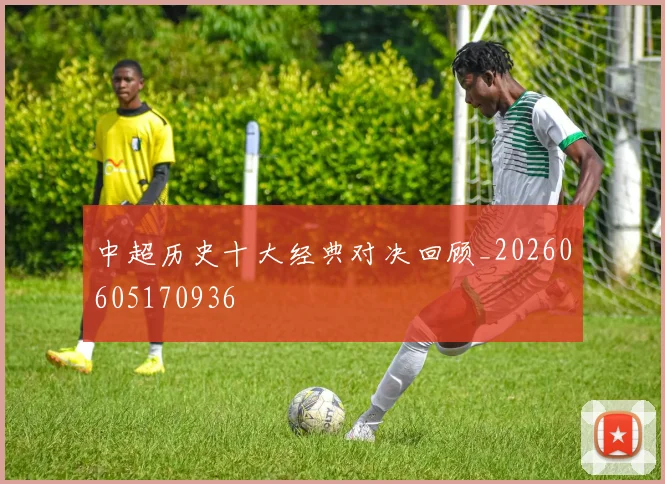 中超历史十大经典对决回顾_20260605170936