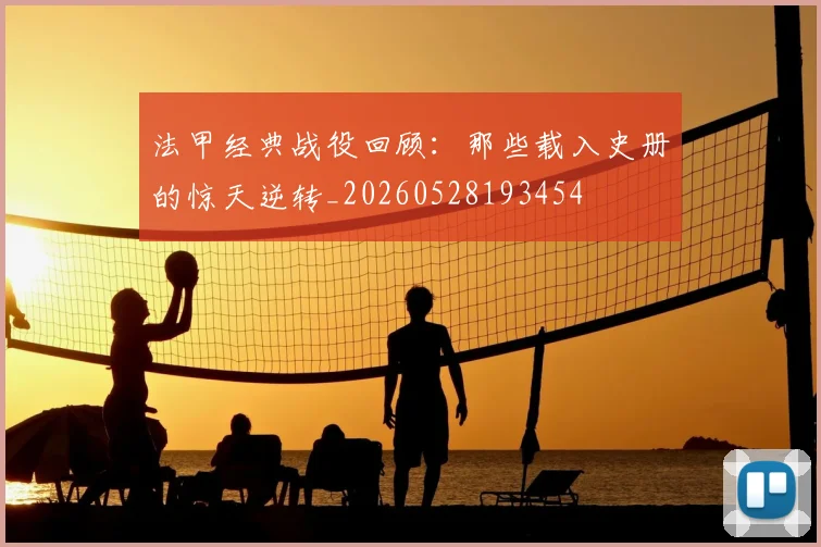 法甲经典战役回顾：那些载入史册的惊天逆转_20260528193454