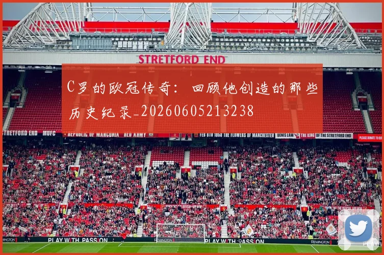 C罗的欧冠传奇:回顾他创造的那些历史纪录_20260605213238